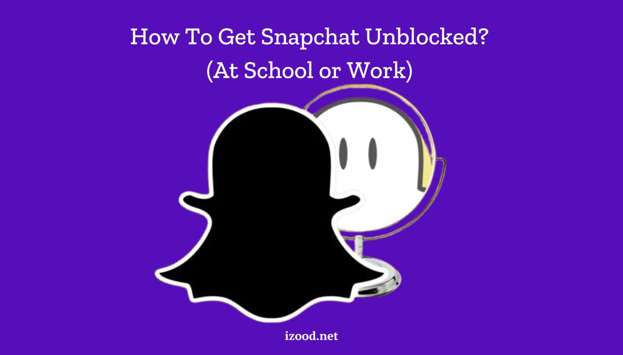 How To Get Snapchat Unblocked At School or Work