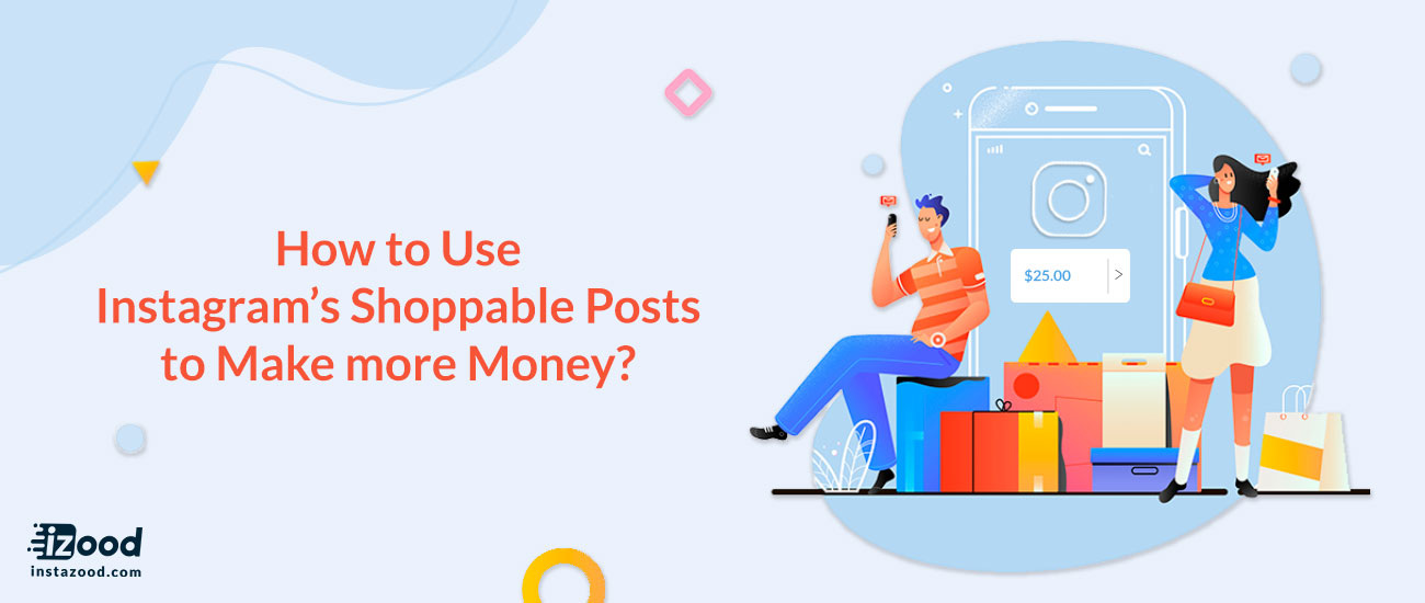 How to Use Instagram’s Shoppable Posts to Make more Money?