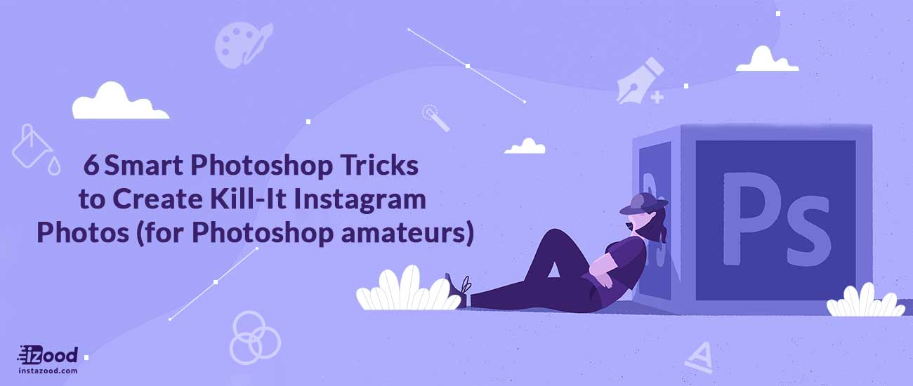 6 Smart Photoshop Tricks to Create Kill-It Instagram Photos (for Photoshop amateurs)
