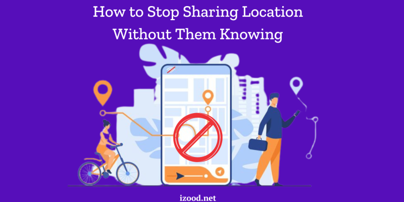 How to Stop Sharing Location Without Them Knowing