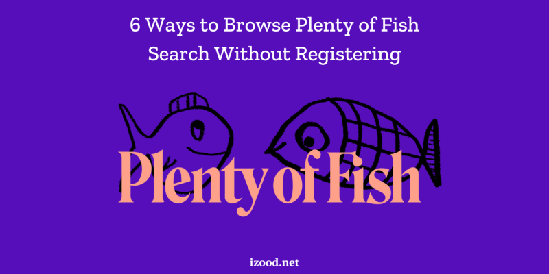 6 Ways to Browse Plenty of Fish Search Without Registering
