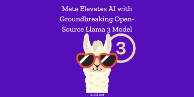 Meta Elevates AI with Groundbreaking Open Source Llama 3 Model