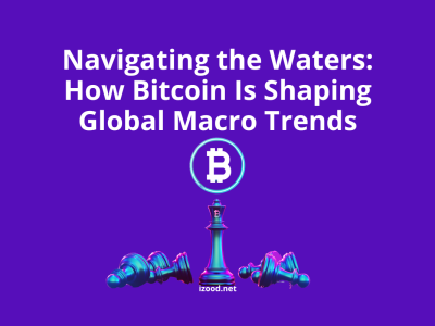 Navigating the Waters: How Bitcoin Is Shaping Global Macro Trends