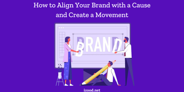 How to Align Your Brand with a Cause and Create a Movement